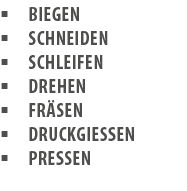 � Biegen � Schneiden � Schleifen � Drehen � Fr sen � Druckgie en � Pressen 